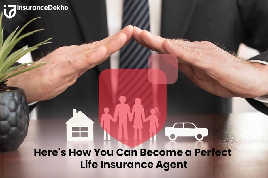 Here's How You Can Become a Perfect Life Insurance Agent